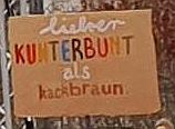 Demoplakat: "lieber kunterbunt als kackbraun"