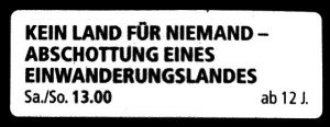 Anzeige für Kinovorstellungen: KEIN LAND FÜR NIEMAND – ABSCHOTTUNG EINES EINWANDERUNGSLANDES: Sa./So. 13.00. ab 12 J.